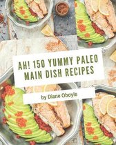 Ah! 150 Yummy Paleo Main Dish Recipes