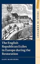Ideas in Context-The English Republican Exiles in Europe during the Restoration