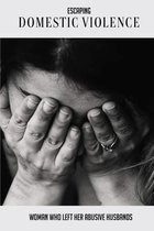 Escaping Domestic Violence: Woman Who Left Her Abusive Husbands