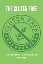 The Gluten Free: All You Need To Know About The Diet