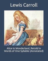 Alice in Wonderland, Retold in Words of One Syllable (Annotated)