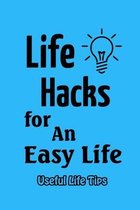 Life Hacks for An Easy Life: Useful Life Tips