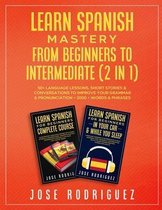 Learn Spanish Mastery- From Beginners to Intermediate (2 in 1)
