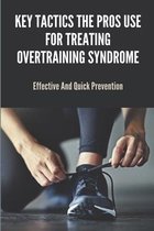 Key Tactics The Pros Use For Treating Overtraining Syndrome: Effective And Quick Prevention