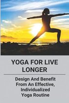 Yoga For Live Longer: Design And Benefit From An Effective, Individualized Yoga Routine