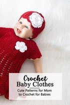Crochet Baby Clothes: Cute Patterns for Mom to Crochet for Babies