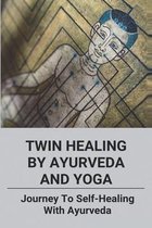 Twin Healing By Ayurveda And Yoga: Journey To Self-Healing With Ayurveda