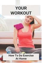 Your Workout: How To Do Exercise At Home