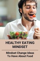 Healthy Eating Mindset: Mindset Change Ideas To Have About Food