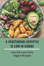 A Vegetarian Lifestyle Is Low In Carbs: Low Fat Low-Carb Vegan Recipes