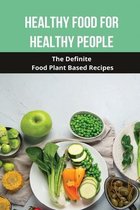 Healthy Food For Healthy People: The Definite Food Plant Based Recipes