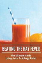 Beating The Hay Fever: The Ultimate Guide Using Juice To Allergy Relief