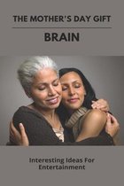 The Mother's Day Gift: Brain: Interesting Ideas For Entertainment