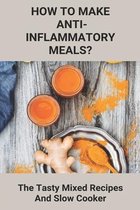 How To Make Anti-Inflammatory Meals?: The Tasty Mixed Recipes And Slow Cooker