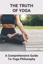 The Truth Of Yoga: A Comprehensive Guide To Yoga Philosophy