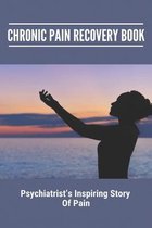 Chronic Pain Recovery Book: Psychiatrist'S Inspiring Story Of Pain (New Edition)