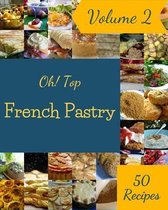 Oh! Top 50 French Pastry Recipes Volume 2
