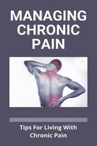 Managing Chronic Pain: Tips For Living With Chronic Pain