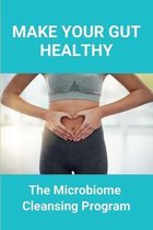 Make Your Gut Healthy: The Microbiome Cleansing Program