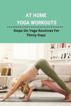 At Home Yoga Workouts: Steps On Yoga Routines For Thirty Days