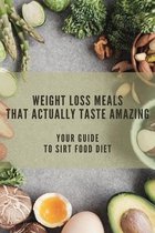 Weight Loss Meals That Actually Taste Amazing: Your Guide To Sirt Food Diet