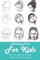 Drawing Faces For Kids: Help You Take Your Artistic Talents To The Next Level