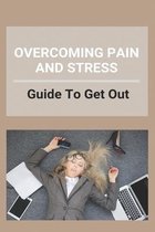Overcoming Pain And Stress: Guide To Get Out
