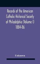 Records Of The American Catholic Historical Society Of Philadelphia (Volume I) 1884-86