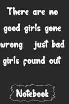There are no good girls gone wrong just bad girls found out.