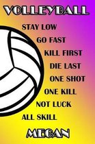 Volleyball Stay Low Go Fast Kill First Die Last One Shot One Kill Not Luck All Skill Megan