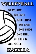 Volleyball Stay Low Go Fast Kill First Die Last One Shot One Kill Not Luck All Skill Isabella