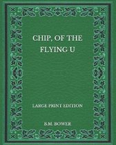 Chip, of the Flying U - Large Print Edition