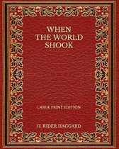 When the World Shook - Large Print Edition