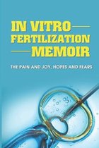 In Vitro Fertilization Memoir: The Pain And Joy, Hopes And Fears