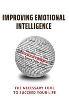 Improving Emotional Intelligence: The Necessary Tool To Succeed Your Life