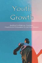 Youth Growth: Building Confidence, Courage, Creativity & Compassion To Live Your Dreams