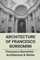 Architecture Of Francesco Borromini: Francesco Borromini - Architecture & Works