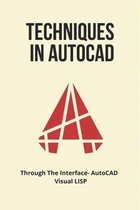 Techniques In AutoCAD: Through The Interface: AutoCAD / Visual LISP
