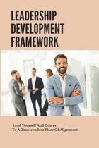 Leadership Development Framework: Lead Yourself And Others To A Transcendent Place Of Alignment