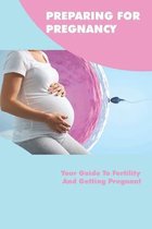 Preparing For Pregnancy: Your Guide To Fertility And Getting Pregnant