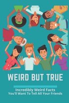 Weird But True: Incredibly Weird Facts You'll Want To Tell All Your Friends