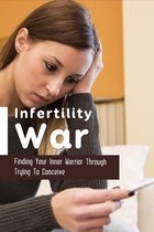 Infertility War: Finding Your Inner Warrior Through Trying To Conceive