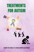 Treatments For Autism: How To Help A Child With Autism