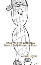 Have You Ever Watched A Peanut Walk Across the Floor