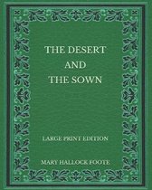 The Desert and the Sown - Large Print Edition