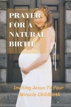 Prayer For A Natural Birth: Inviting Jesus To Your Miracle Childbirth