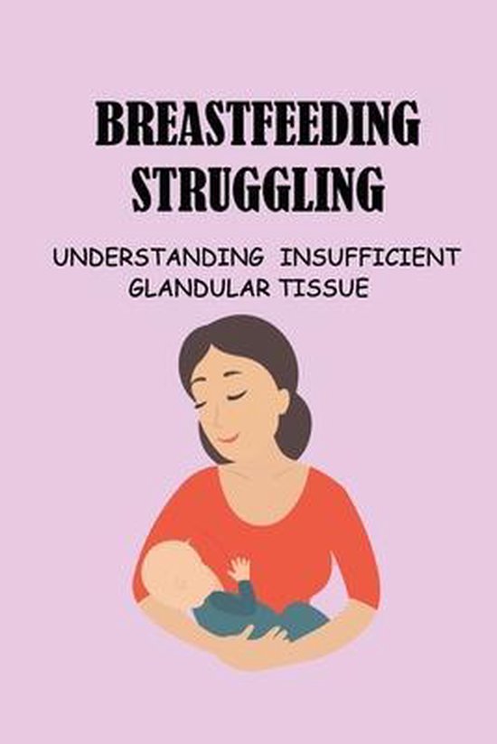 Breastfeeding Struggling Understanding Insufficient Glandular Tissue