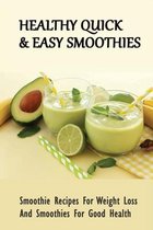 Healthy Quick & Easy Smoothies: Smoothie Recipes For Weight Loss And Smoothies For Good Health