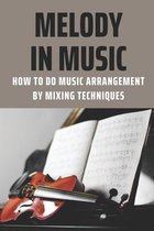 Melody In Music: How To Do Music Arrangement By Mixing Techniques