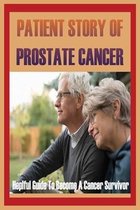 Patient Story Of Prostate Cancer: Heplful Guide To Become A Cancer Survivor